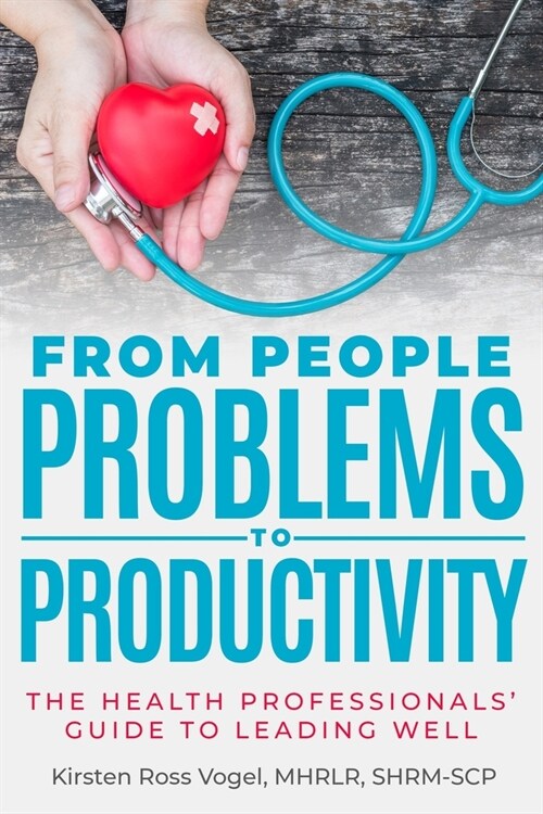From People Problems to Productivity: The Health Professionals Guide to Leading Well (Paperback)