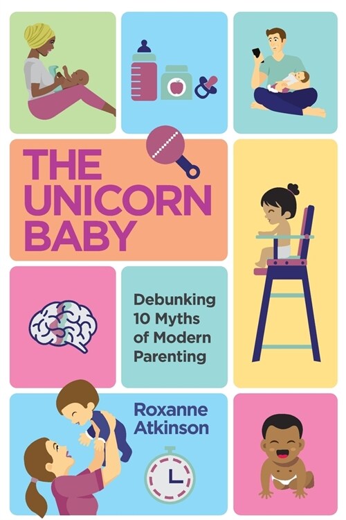 THE UNICORN BABY - Debunking 10 Myths of Modern Parenting (Paperback)