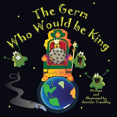 The Germ Who Would be King: He wants more power. His boogery minions simply arent enough. Good thing Earth just came into this viruss sights. (Paperback)