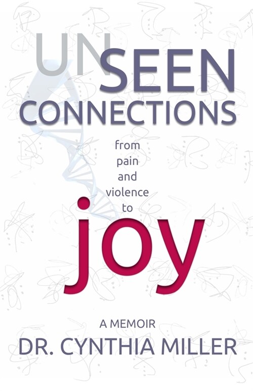 Unseen Connections: A Memoir Beyond Pain and Violence into Joy (Paperback)