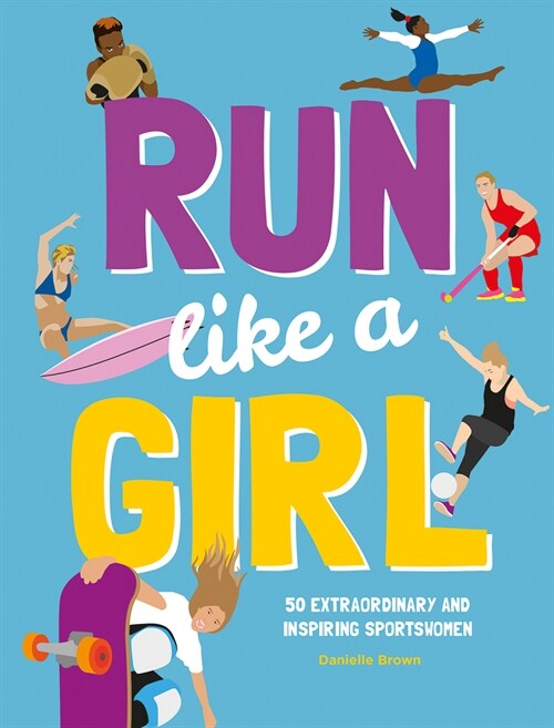 Run Like A Girl : 50 Extraordinary and Inspiring Sportswomen (Hardcover)