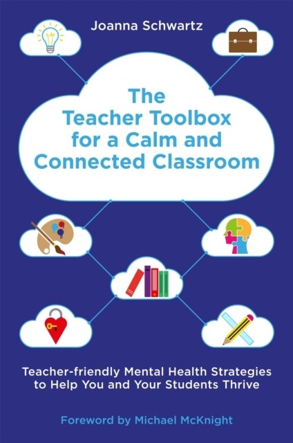 The Teacher Toolbox for a Calm and Connected Classroom : Teacher-Friendly Mental Health Strategies to Help You and Your Students Thrive (Paperback)