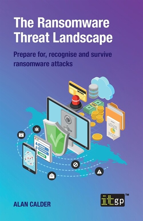 The Ransomware Threat Landscape: Prepare for, recognise and survive ransomware attacks (Paperback)