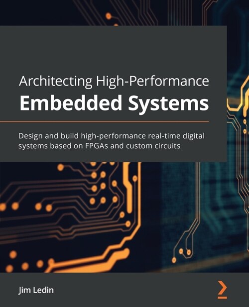 Architecting High-Performance Embedded Systems : Design and build high-performance real-time digital systems based on FPGAs and custom circuits (Paperback)