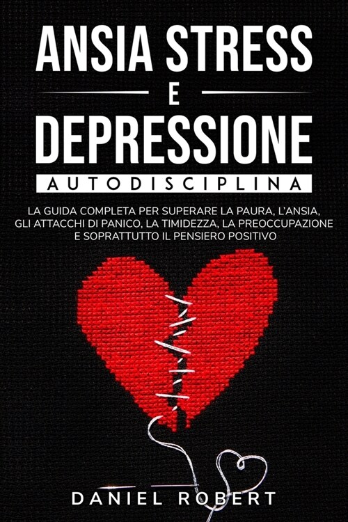 Ansia Stress E Depressione: Autodisciplina. La Guida Completa Per Superare La Paura, lAnsia, Gli Attacchi Di Panico, La Timidezza, La Preoccupazi (Paperback)