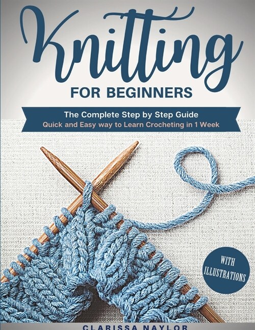 Knitting for Beginners: The Complete Step By Step Guide With Illustrations - Quick And Easy Way To Learn Knitting In 1 Week (Paperback)