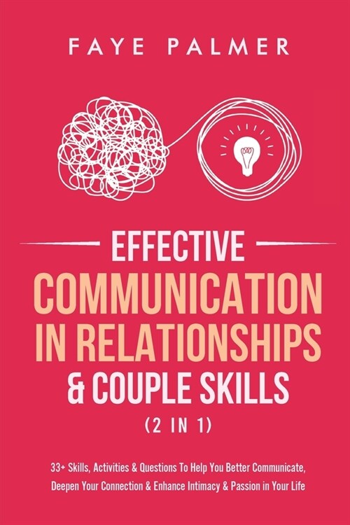 Effective Communication In Relationships & Couple Skills (2 in 1): 33+ Skills, Activities & Questions To Help You Better Communicate, Deepen Your Conn (Paperback)