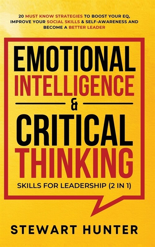 Emotional Intelligence & Critical Thinking Skills For Leadership (2 in 1): 20 Must Know Strategies To Boost Your EQ, Improve Your Social Skills & Self (Hardcover)