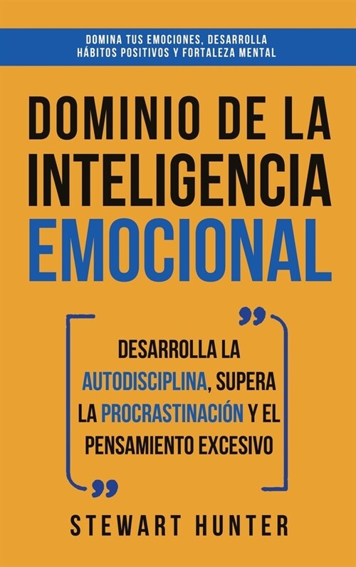 Dominio de la Inteligencia Emocional: Desarrolla la Autodisciplina, Supera la Procrastinaci? y el Pensamiento Excesivo (4 en 1): Domina tus emociones (Hardcover)