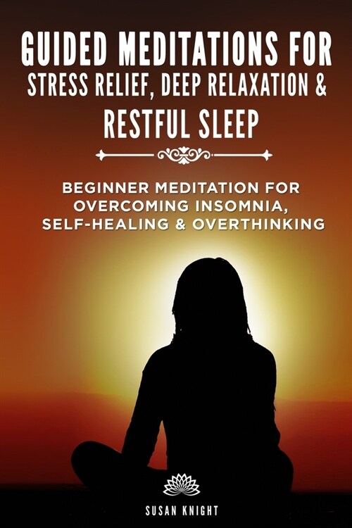 Guided Meditations For Stress Relief, Deep Relaxation & Restful Sleep: Beginner Meditations for Overcoming Insomnia, self-healing & Overthinking (Paperback)