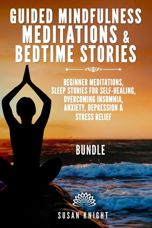 Guided Mindfulness Meditations & Bedtime stories(2 In 1): Beginner Meditations, Sleep stories For Self-Healing, Overcoming insomnia, Anxiety, Depressi (Paperback)