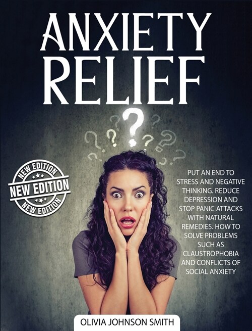 Anxiety Relief: Put An End To Stress And Negative Thinking. Reduce Depression And Stop Panic Attacks With Natural Remedies. How to Sol (Hardcover)