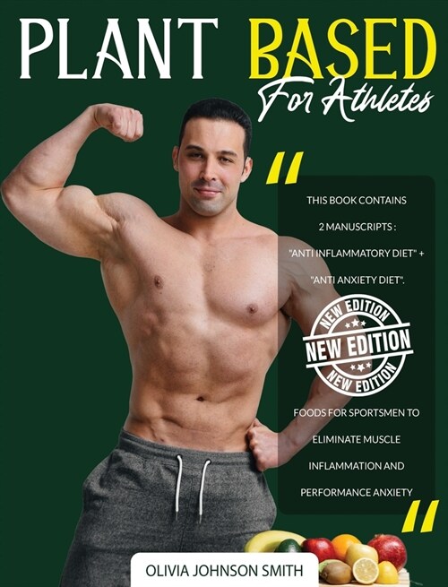 Plant Based for Athletes: This Book Contains 2 Manuscripts: Anti Inflammatory Diet + Anti Anxiety Diet. Foods For Sportsmen To Eliminate Mus (Hardcover)