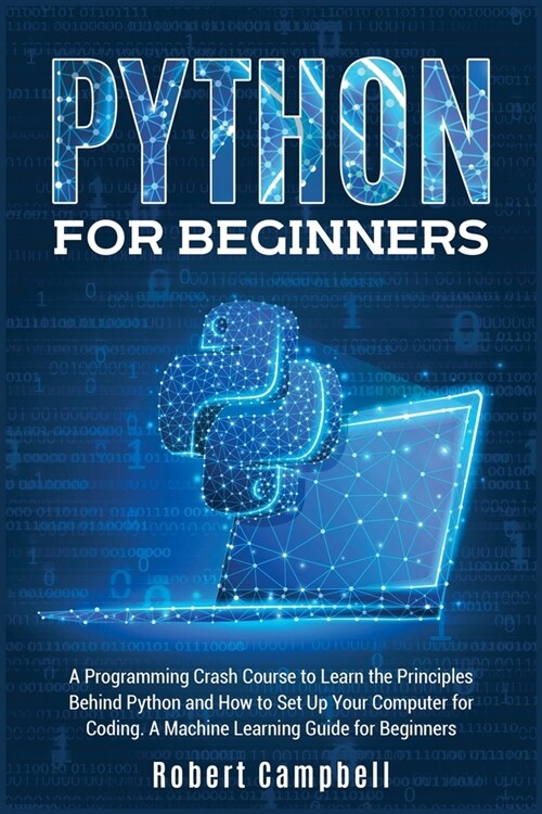 Python for Beginners: A Programming Crash Course to Learn the Principles Behind Python and How to Set Up Your Computer for Coding. a Machine (Paperback)