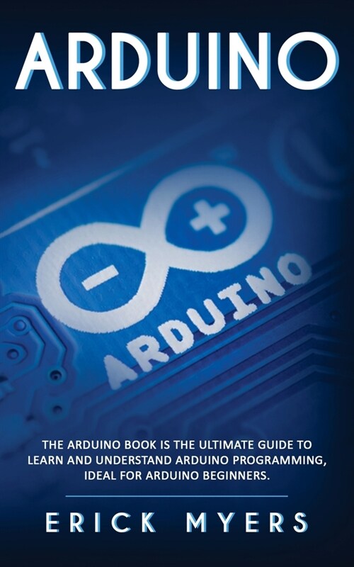 Arduino: The Arduino Book is the Ultimate Guide to Learn And Understand Arduino Programming, Ideal For Arduino Beginners. (Paperback)