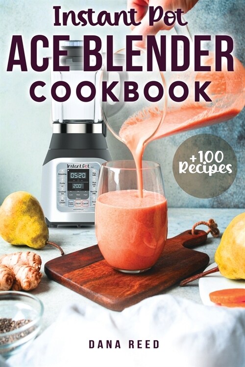 Instant Pot Ace Blender Cookbook: +100 best recipes that anyone can cook! (Paperback)