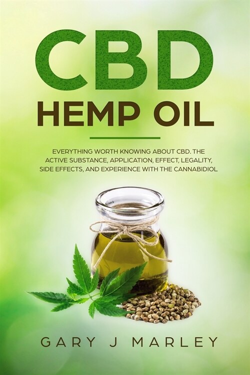 CBD Hemp Oil: Everything Worth Knowing About CBD. The Active Substance, Application, Effect, Legality, Side Effects, And Experience (Paperback)