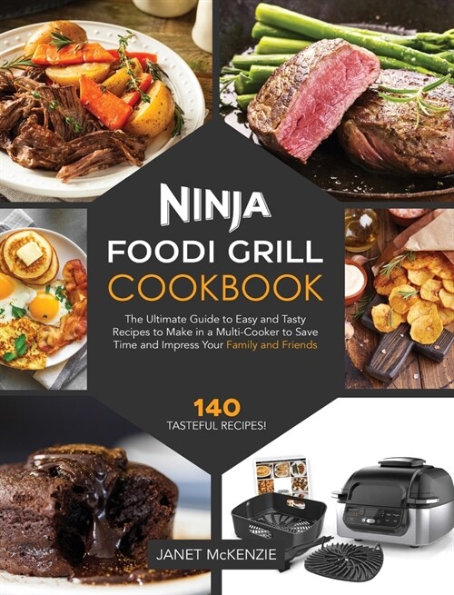 Ninja Foodi Grill Cookbook: The Ultimate Guide to Easy and Tasty Recipes to Make in a Multi-cooker to Save Time and Impress Your Family and Friend (Hardcover)