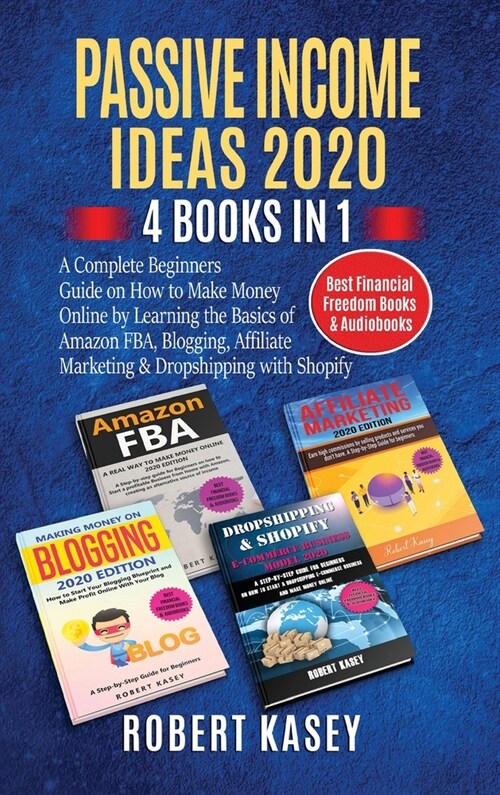 Passive Income Ideas 2020: 4 Books in 1 - A Complete Beginners Guide on How to Make Money Online by Learning the Basics of Amazon FBA, Blogging, (Hardcover)
