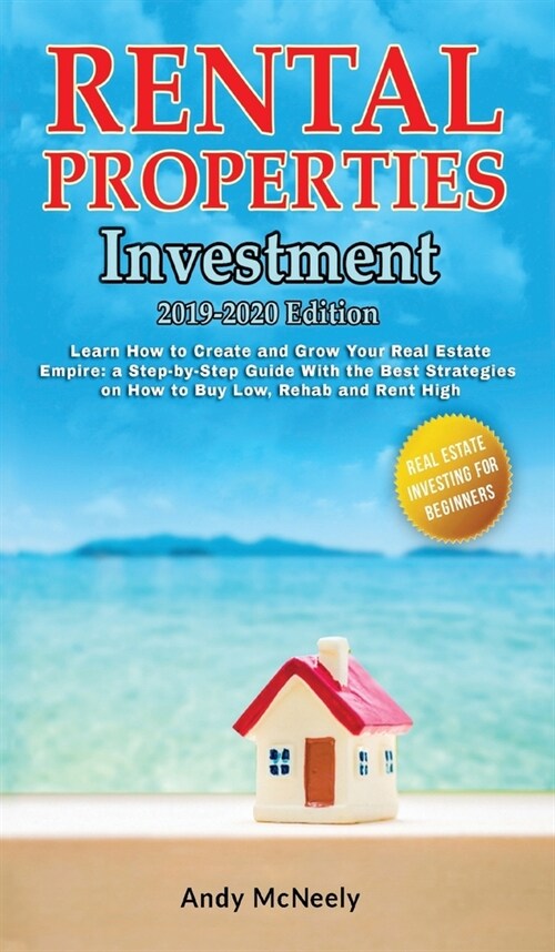 Rental Properties Investment: 2019-2020 edition - Learn How to Create and Grow Your Real Estate Empire: a Step-by-Step Guide with the best strategie (Hardcover)