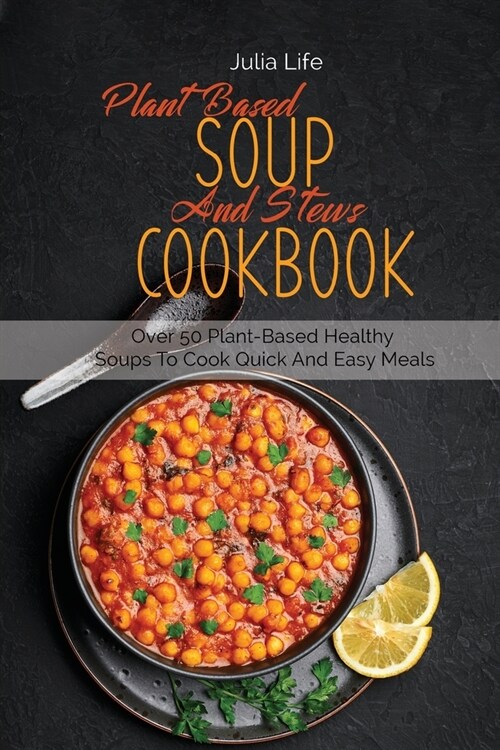 Plant Based Soup And Stews Cookbook: Over 50 Plant-Based Healthy Soups To Cook Quick And Easy Meals (Paperback)