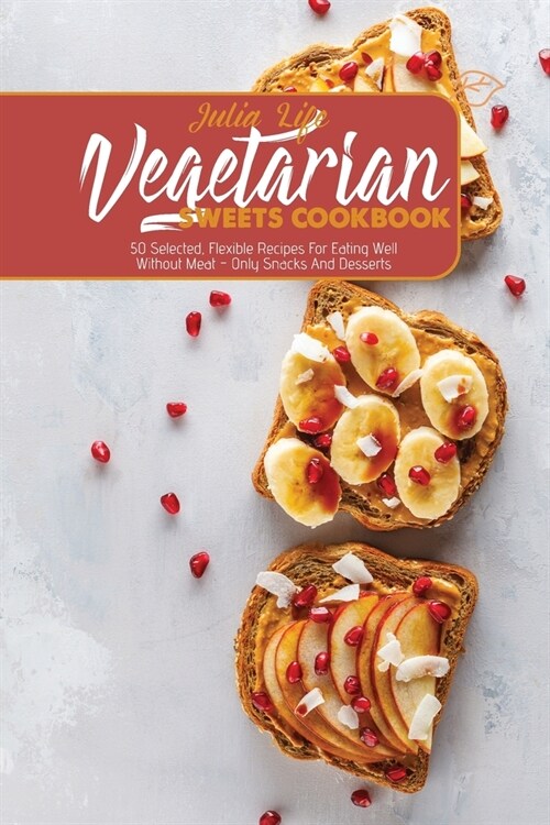 Vegetarian Sweets Cookbook: 50 Selected, Flexible Recipes For Eating Well Without Meat - Only Snacks And Desserts (Paperback)