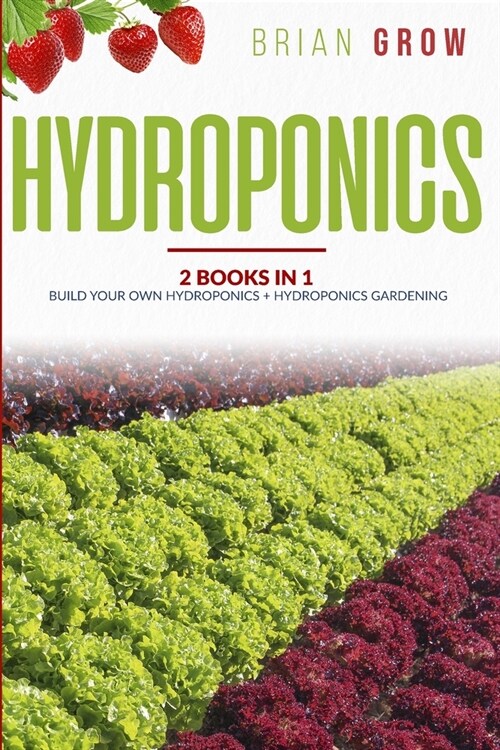 Hydroponics: Two books in One - Build your own hydroponics and Hydroponics gardening (Paperback)