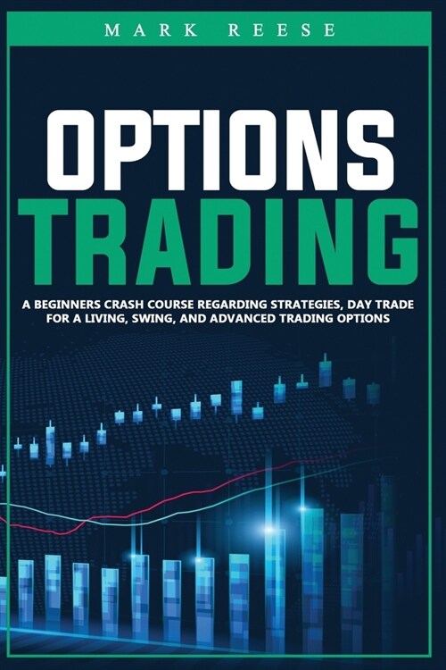 Options trading: A beginners crash course regarding strategies, day trade for a living, swing, and advanced trading options (Paperback)