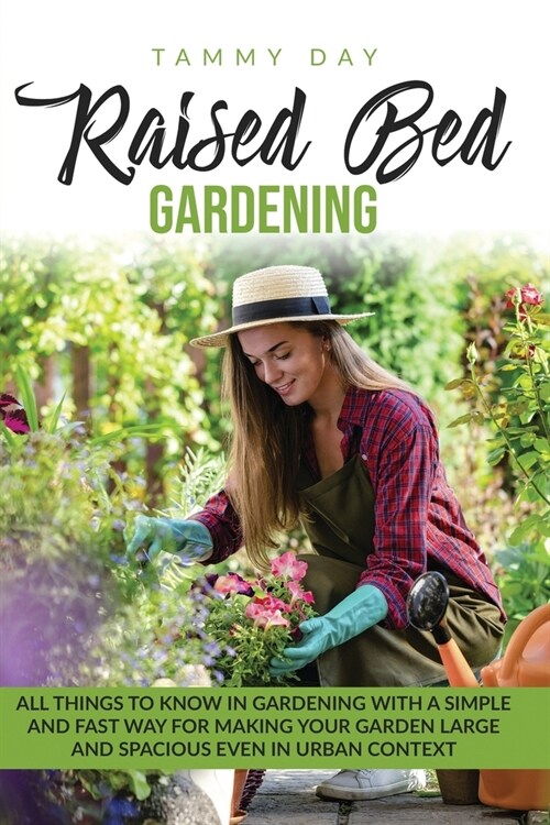 Raised bed gardening: All things to know in gardening with a simple and fast way for making your garden large and spacious even in urban con (Paperback)