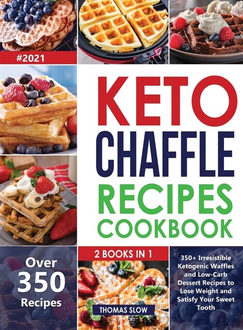 Keto Chaffle Recipes Cookbook #2021: 2 Books in 1: 350+ Irresistible Ketogenic Waffles and Low-Carb Dessert to Lose Weight and Satisfy Your Sweet Toot (Hardcover)