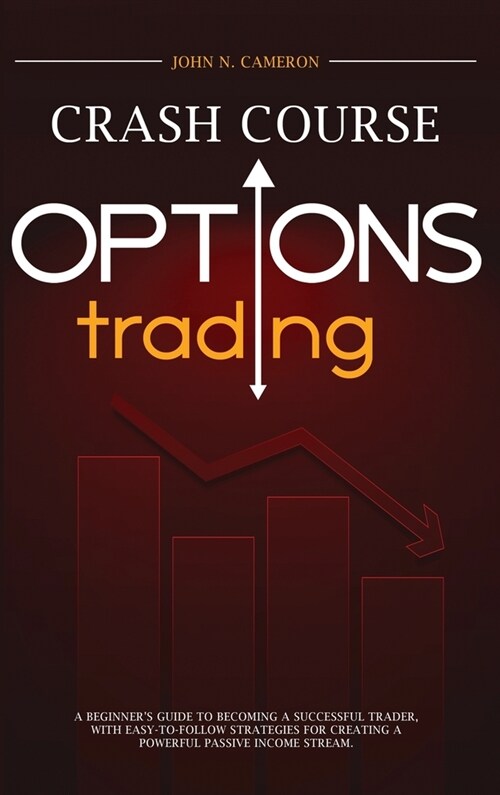 Options Trading Crash Course: A Beginners Guide To Becoming A Successful Trader, With Easy-To-Follow Strategies For Creating A Powerful Passive Inc (Hardcover)