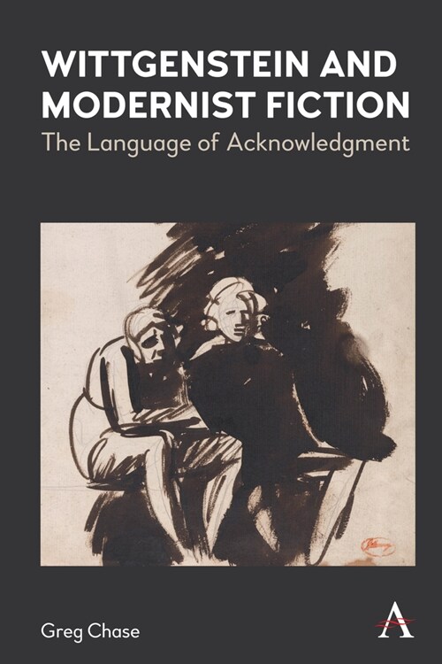 Wittgenstein and Modernist Fiction : The Language of Acknowledgment (Hardcover)