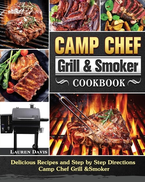 Camp Chef Grill & Smoker Cookbook: Delicious Recipes and Step by Step Directions Camp Chef Grill &Smoker (Paperback)