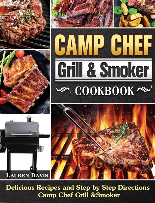 Camp Chef Grill & Smoker Cookbook: Delicious Recipes and Step by Step Directions Camp Chef Grill &Smoker (Hardcover)