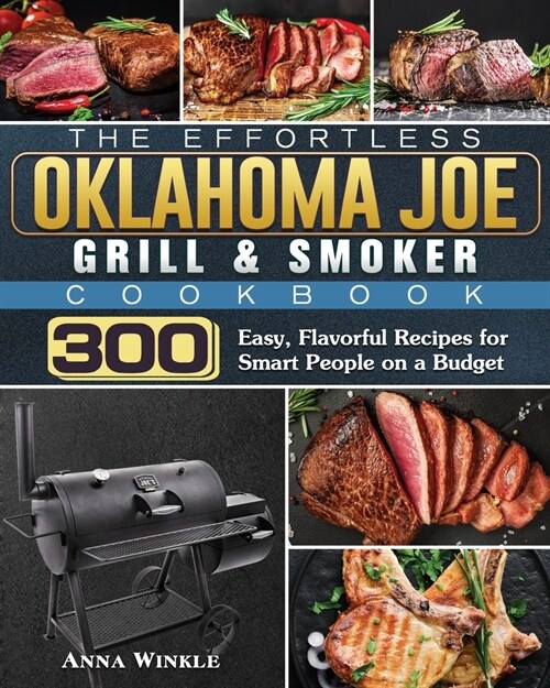The Effortless Oklahoma Joe Grill & Smoker Cookbok: 300 Easy, Flavorful Recipes for Smart People on a Budget (Paperback)