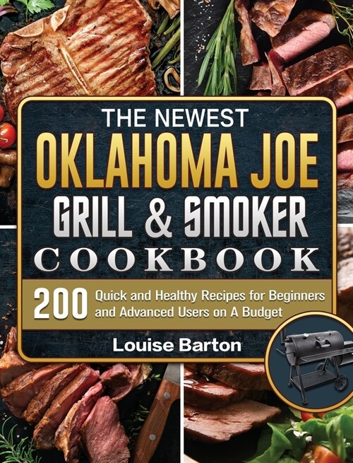 The Newest Oklahoma Joe Grill & Smoker Cookbok: 200 Quick and Healthy Recipes for Beginners and Advanced Users on A Budget (Hardcover)