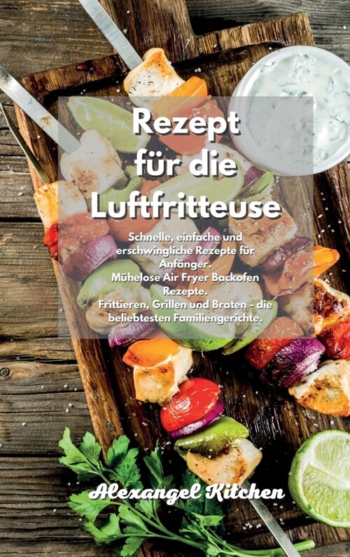 Rezept f? die Luftfritteuse: Schnelle, einfache und erschwingliche Rezepte f? Anf?ger. M?elose Air Fryer Backofen Rezepte. Frittieren, Grillen u (Hardcover)