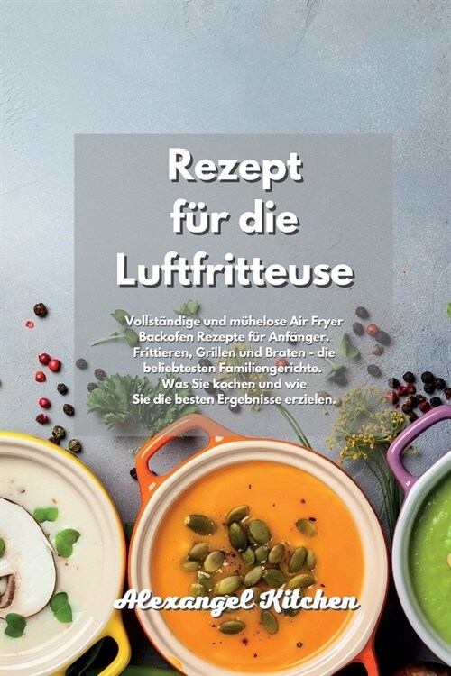 Rezept f? die Luftfritteuse: Vollst?dige und m?elose Air Fryer Backofen Rezepte f? Anf?ger. Frittieren, Grillen und Braten - die beliebtesten F (Paperback)