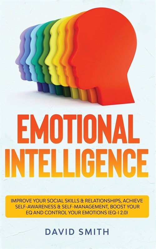 Emotional Intelligence: Improve Your Social Skills & Relationships, Achieve Self Awareness & Self Management, Boost Your EQ and Control Your E (Hardcover)