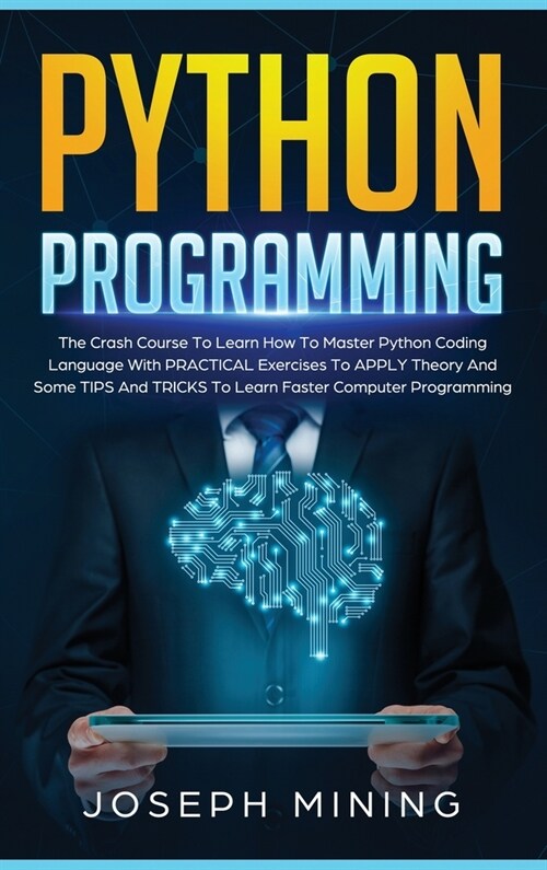 Python Programming: The Crash Course To Learn How To Master Python Coding Language To Apply Theory And Some TIPS And TRICKS To Learn Faste (Hardcover)