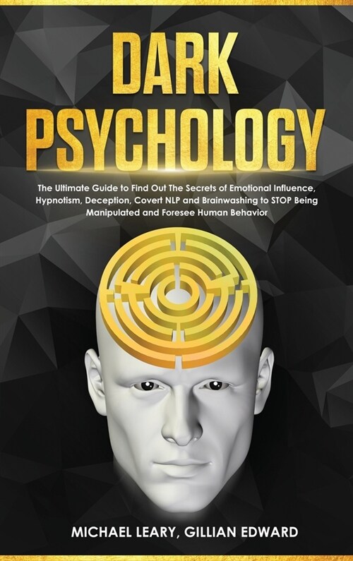 Dark Psychology: Ultimate Guide to Find Out The Secrets of Psychology, Persuasion, Covert NLP and Brainwashing to Stop Being Manipulate (Hardcover)