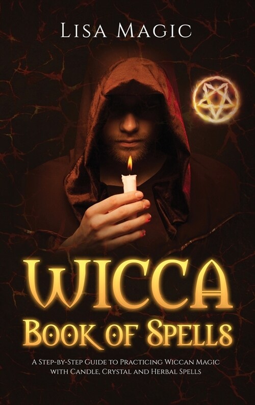 Wicca Book of Spells: The A Step-by-Step Guide to Practicing Wiccan Magic with Candle, Crystal and Herbal Spells (Hardcover)