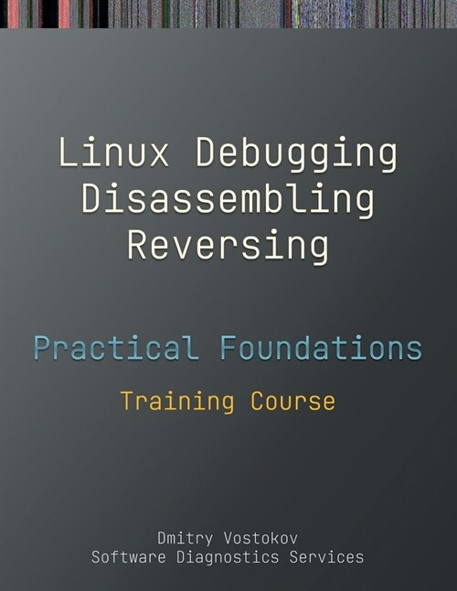 Practical Foundations of Linux Debugging, Disassembling, Reversing: Training Course (Paperback)