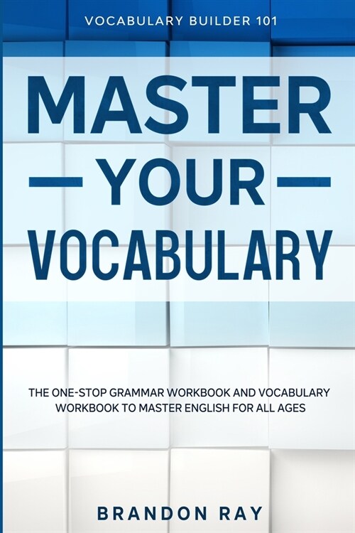 Vocabulary Builder: MASTER YOUR VOCABULARY - The One-Stop Grammar Workbook and Vocabulary Workbook To Master English For All Ages (Paperback)