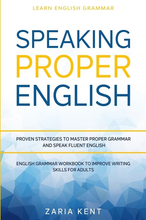 Learn English Grammar: SPEAKING PROPER ENGLISH - Proven Strategies to Master Proper Grammar and Speak Fluent English - English Grammar Workbo (Paperback)