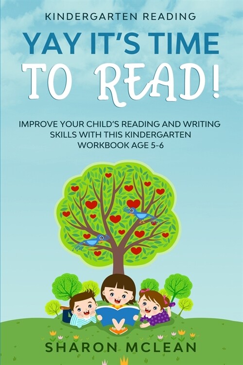 Kindergarten Reading: YAY ITS TIME TO READ! - Improve Your Childs Reading and Writing Skills With This Kindergarten Workbook Age 5-6 (Paperback)