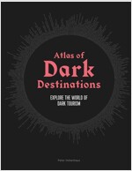 Atlas of Dark Destinations : Explore the world of dark tourism (Hardcover)