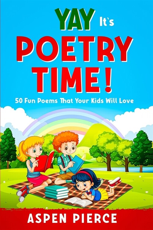 Poetry For Kids: YAY ITS POETRY TIME! 50 Fun Poems That Kids Will Love (First Grade Reading and Kindergarten Reading) (Paperback)