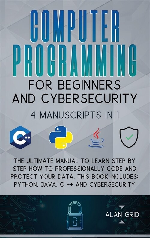 Computer Programming for Beginners and Cybersecurity: 4 MANUSCRIPTS IN 1: The Ultimate Manual to Learn step by step How to Professionally Code and Pro (Hardcover)