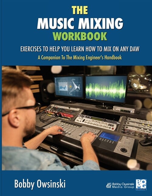 The Music Mixing Workbook: Exercises To Help You Learn How To Mix On Any DAW (Paperback)
